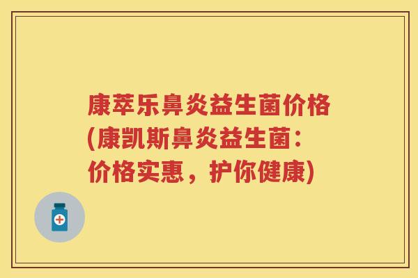 康萃乐益生菌价格(康凯斯益生菌:价格实惠,护你健康) 康萃乐益生菌价格(康凯斯益生菌:价格实惠,护你健康)