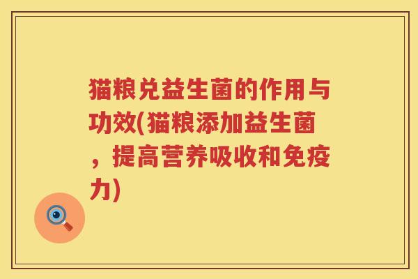 猫粮兑益生菌的作用与功效(猫粮添加益生菌,提高营养吸收和力) 猫粮兑益生菌的作用与功效(猫粮添加益生菌,提高营养吸收和力)