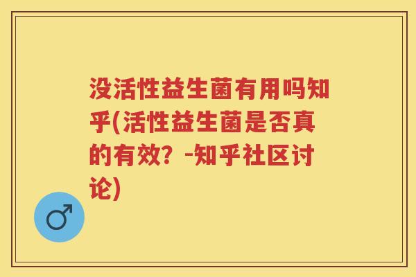 没活性益生菌有用吗知乎(活性益生菌是否真的有效?-知乎社区讨论) 没活性益生菌有用吗知乎(活性益生菌是否真的有效?-知乎社区讨论)