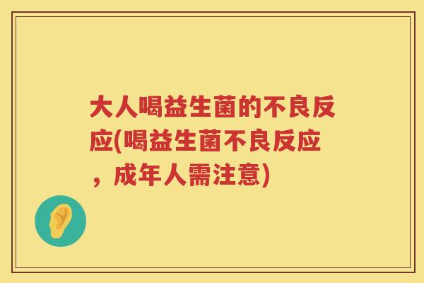 大人喝益生菌的不良反应(喝益生菌不良反应,成年人需注意) 大人喝益生菌的不良反应(喝益生菌不良反应,成年人需注意)