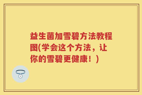 益生菌加雪碧方法教程图(学会这个方法，让你的雪碧更健康！)