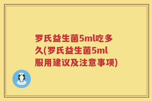 罗氏益生菌5ml吃多久(罗氏益生菌5ml服用建议及注意事项) 罗氏益生菌5ml吃多久(罗氏益生菌5ml服用建议及注意事项)