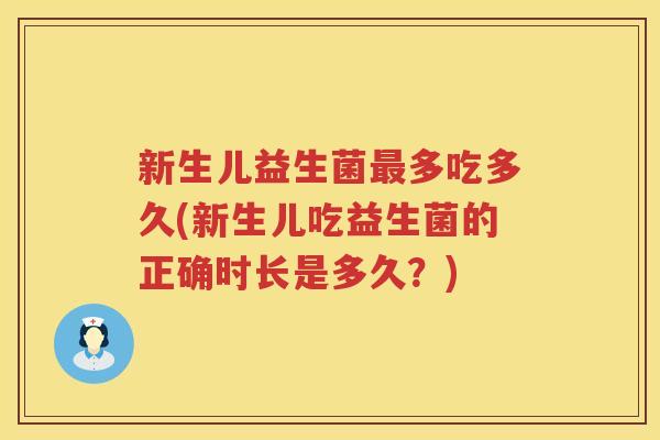新生儿益生菌多吃多久(新生儿吃益生菌的正确时长是多久？)