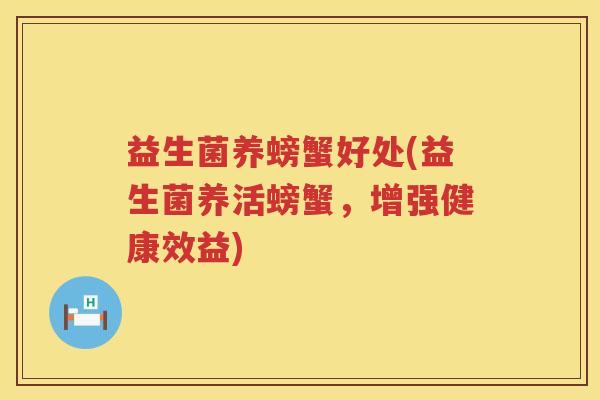 益生菌养螃蟹好处(益生菌养活螃蟹，增强健康效益)