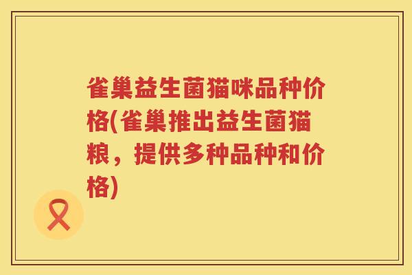 雀巢益生菌猫咪品种价格(雀巢推出益生菌猫粮,提供多种品种和价格) 雀巢益生菌猫咪品种价格(雀巢推出益生菌猫粮,提供多种品种和价格)