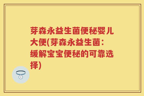 芽森永益生菌婴儿大便(芽森永益生菌：缓解宝宝的可靠选择)