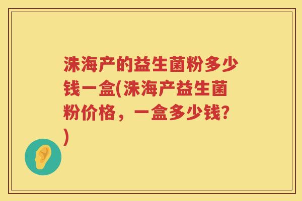洙海产的益生菌粉多少钱一盒(洙海产益生菌粉价格，一盒多少钱？)