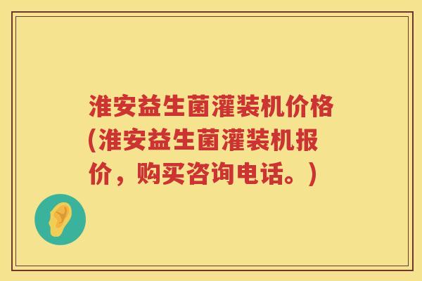 淮安益生菌灌装机价格(淮安益生菌灌装机报价,购买咨询电话。) 淮安益生菌灌装机价格(淮安益生菌灌装机报价,购买咨询电话。)