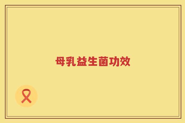 母乳益生菌功效 母乳益生菌功效
