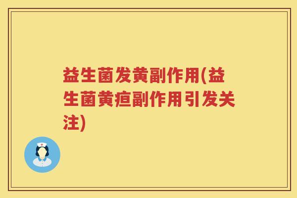 益生菌发黄副作用(益生菌黄疸副作用引发关注) 益生菌发黄副作用(益生菌黄疸副作用引发关注)