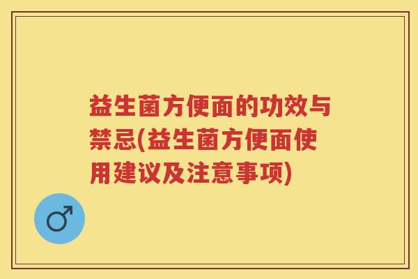益生菌方便面的功效与禁忌(益生菌方便面使用建议及注意事项) 益生菌方便面的功效与禁忌(益生菌方便面使用建议及注意事项)