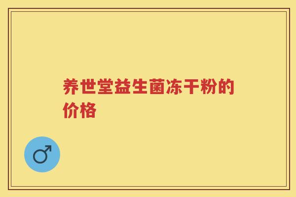 养世堂益生菌冻干粉的价格 养世堂益生菌冻干粉的价格