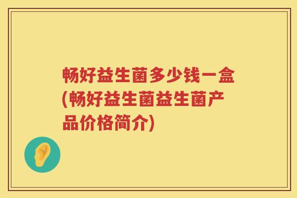 畅好益生菌多少钱一盒(畅好益生菌益生菌产品价格简介)