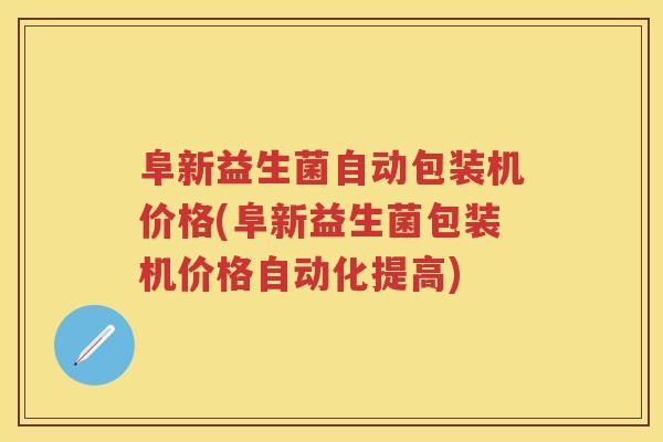 阜新益生菌自动包装机价格(阜新益生菌包装机价格自动化提高) 阜新益生菌自动包装机价格(阜新益生菌包装机价格自动化提高)