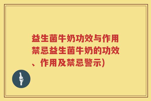 益生菌牛奶功效与作用禁忌益生菌牛奶的功效、作用及禁忌警示) 益生菌牛奶功效与作用禁忌益生菌牛奶的功效、作用及禁忌警示)