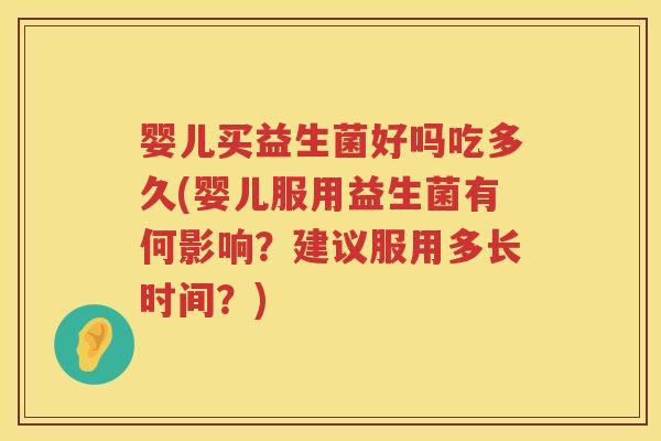 婴儿买益生菌好吗吃多久(婴儿服用益生菌有何影响?建议服用多长时间?) 婴儿买益生菌好吗吃多久(婴儿服用益生菌有何影响?建议服用多长时间?)