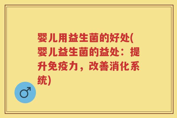婴儿用益生菌的好处(婴儿益生菌的益处：提升力，改善消化系统)