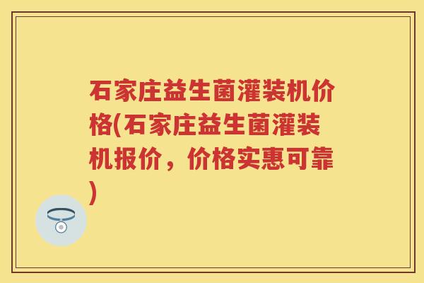 石家庄益生菌灌装机价格(石家庄益生菌灌装机报价,价格实惠可靠) 石家庄益生菌灌装机价格(石家庄益生菌灌装机报价,价格实惠可靠)