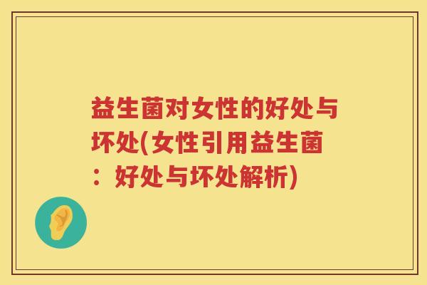 益生菌对女性的好处与坏处(女性引用益生菌:好处与坏处解析) 益生菌对女性的好处与坏处(女性引用益生菌:好处与坏处解析)