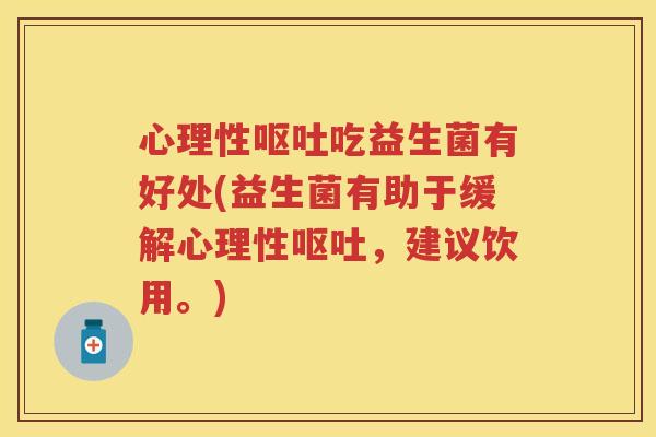 心理性吃益生菌有好处(益生菌有助于缓解心理性,建议饮用。) 心理性吃益生菌有好处(益生菌有助于缓解心理性,建议饮用。)
