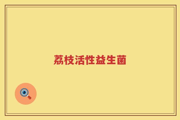 荔枝活性益生菌 荔枝活性益生菌