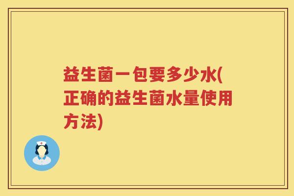 益生菌一包要多少水(正确的益生菌水量使用方法) 益生菌一包要多少水(正确的益生菌水量使用方法)