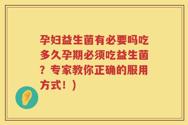 孕妇益生菌有必要吗吃多久孕期必须吃益生菌？专家教你正确的服用方式！)