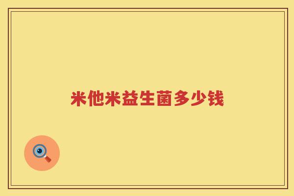 米他米益生菌多少钱 米他米益生菌多少钱