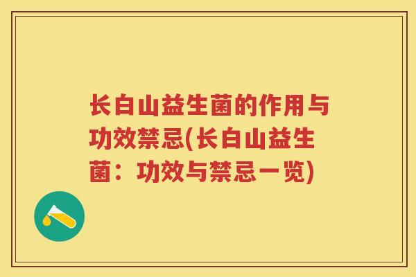 长白山益生菌的作用与功效禁忌(长白山益生菌:功效与禁忌一览) 长白山益生菌的作用与功效禁忌(长白山益生菌:功效与禁忌一览)