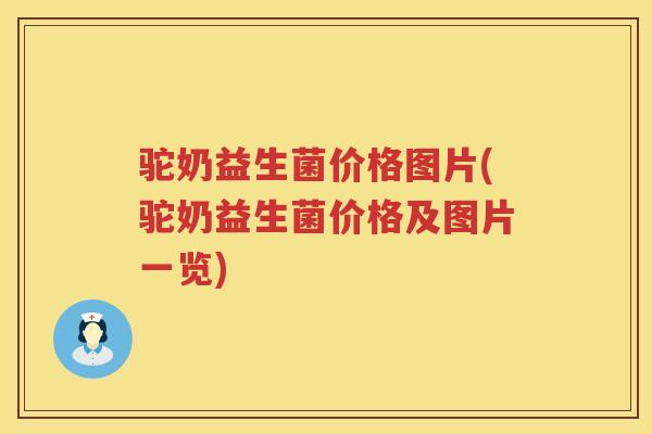 驼奶益生菌价格图片(驼奶益生菌价格及图片一览)