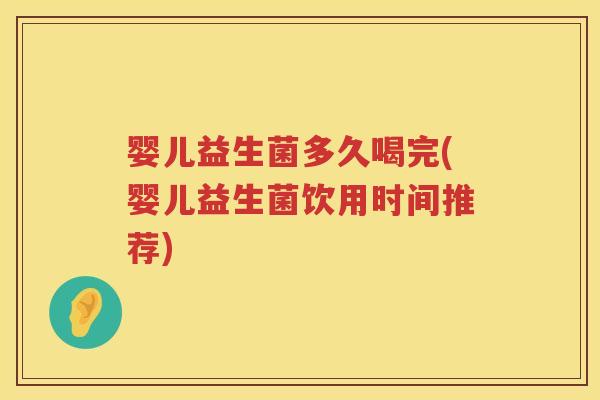 婴儿益生菌多久喝完(婴儿益生菌饮用时间推荐) 婴儿益生菌多久喝完(婴儿益生菌饮用时间推荐)