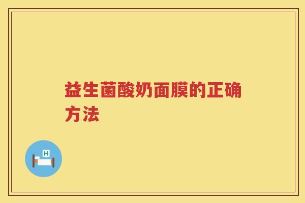 益生菌酸奶面膜的正确方法 益生菌酸奶面膜的正确方法