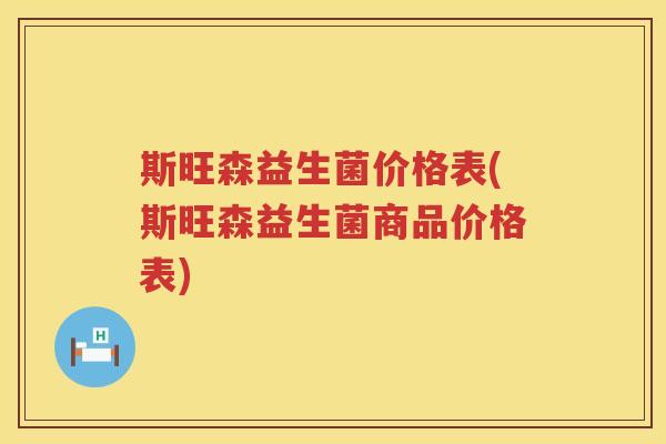 斯旺森益生菌价格表(斯旺森益生菌商品价格表) 斯旺森益生菌价格表(斯旺森益生菌商品价格表)