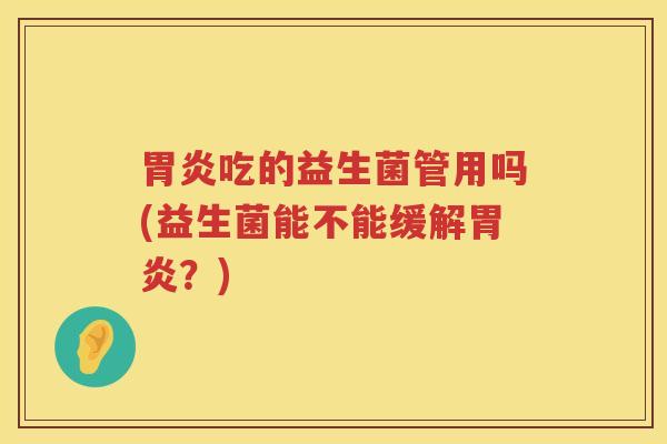 吃的益生菌管用吗(益生菌能不能缓解？)