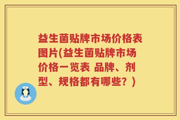 益生菌贴牌市场价格表图片(益生菌贴牌市场价格一览表 品牌、剂型、规格都有哪些？)