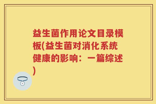 益生菌作用论文目录模板(益生菌对消化系统健康的影响:一篇综述) 益生菌作用论文目录模板(益生菌对消化系统健康的影响:一篇综述)