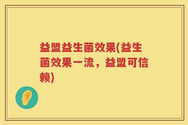 益盟益生菌效果(益生菌效果一流，益盟可信赖)
