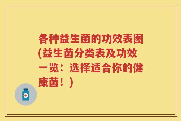 各种益生菌的功效表图(益生菌分类表及功效一览:选择适合你的健康菌!) 各种益生菌的功效表图(益生菌分类表及功效一览:选择适合你的健康菌!)