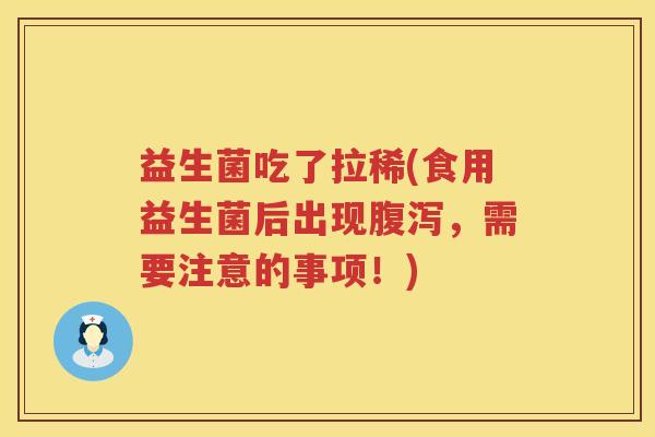 益生菌吃了拉稀(食用益生菌后出现,需要注意的事项!) 益生菌吃了拉稀(食用益生菌后出现,需要注意的事项!)