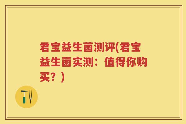 君宝益生菌测评(君宝益生菌实测：值得你购买？)