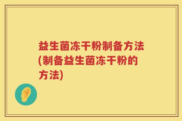 益生菌冻干粉制备方法(制备益生菌冻干粉的方法) 益生菌冻干粉制备方法(制备益生菌冻干粉的方法)