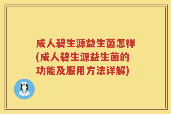 成人碧生源益生菌怎样(成人碧生源益生菌的功能及服用方法详解) 成人碧生源益生菌怎样(成人碧生源益生菌的功能及服用方法详解)