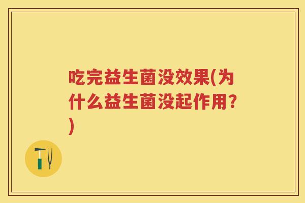 吃完益生菌没效果(为什么益生菌没起作用？)