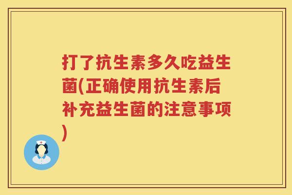 打了抗生素多久吃益生菌(正确使用抗生素后补充益生菌的注意事项) 打了抗生素多久吃益生菌(正确使用抗生素后补充益生菌的注意事项)