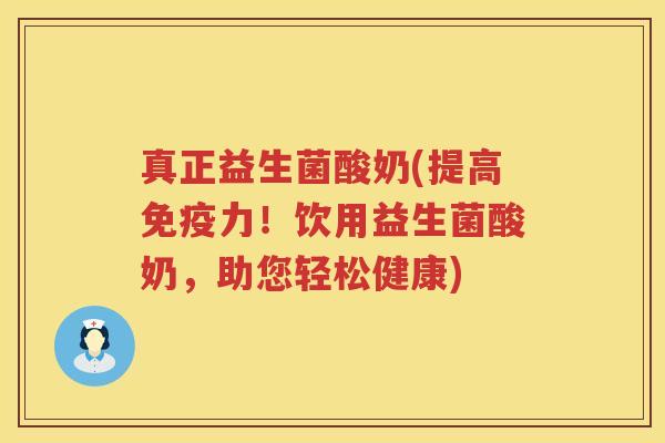 真正益生菌酸奶(提高力!饮用益生菌酸奶,助您轻松健康) 真正益生菌酸奶(提高力!饮用益生菌酸奶,助您轻松健康)
