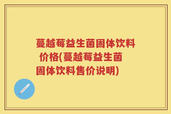 蔓越莓益生菌固体饮料 价格(蔓越莓益生菌固体饮料售价说明)