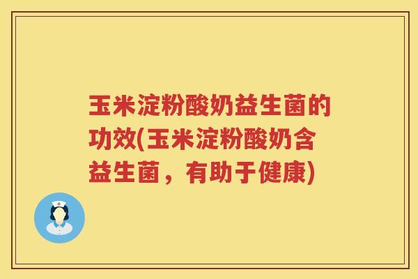 玉米淀粉酸奶益生菌的功效(玉米淀粉酸奶含益生菌,有助于健康) 玉米淀粉酸奶益生菌的功效(玉米淀粉酸奶含益生菌,有助于健康)