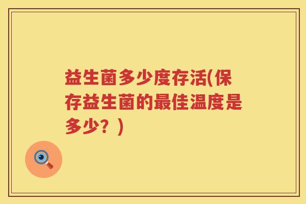 益生菌多少度存活(保存益生菌的佳温度是多少？)