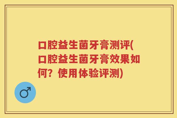 口腔益生菌牙膏测评(口腔益生菌牙膏效果如何？使用体验评测)