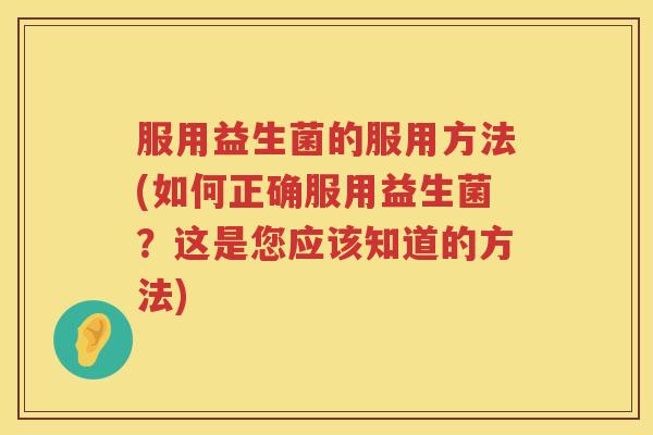 服用益生菌的服用方法(如何正确服用益生菌?这是您应该知道的方法) 服用益生菌的服用方法(如何正确服用益生菌?这是您应该知道的方法)